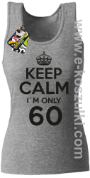 Keep Calm I'm only 60 - top damski melanż