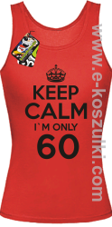 Keep Calm I'm only 60 - top damski czerwony