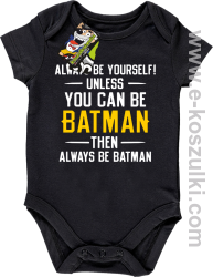 Always be yourself ! unless you can be batman then always be batman - body dziecięce czarne