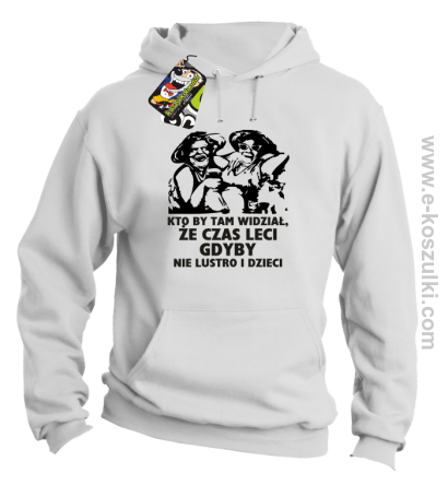 Kto by tam wiedział, że czas leci, gdyby nie lustro i dzieci - bluza męska z kapturem - bluza męska z kapturem - biały