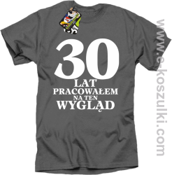 30 lat pracowałem na ten wygląd - koszulka męska szara