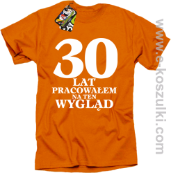 30 lat pracowałem na ten wygląd - koszulka męska pomarańczowa