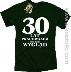 30 lat pracowałem na ten wygląd - koszulka męska zielony butelkowy