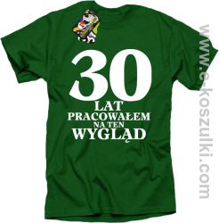 30 lat pracowałem na ten wygląd - koszulka męska zielona