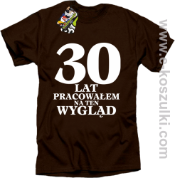30 lat pracowałem na ten wygląd - koszulka męska brązowa