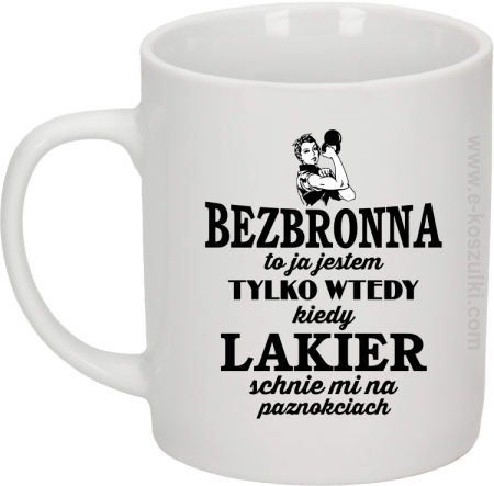 Bezbronna to ja jestem tylko wtedy kiedy lakier schnie mi na paznokciach - kubek  biały 330ml 