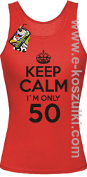 Keep Calm I'm only 50 - top damski czerwony