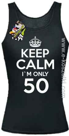 Keep Calm I'm only 50 - top damski czarny