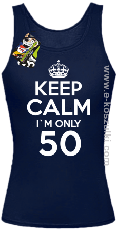 Keep Calm I'm only 50 - top damski