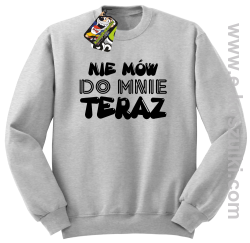 Nie Mów do mnie teraz - bluza bez kaptura standard melanż 