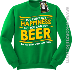 You can't buy happiness but you can buy beer... - bluza dla piwosza i nie tylko bez kaptura zielona