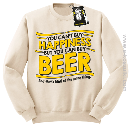 You can't buy happiness but you can buy beer... - bluza dla piwosza i nie tylko bez kaptura beżowa