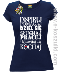 Inspiruj Pomagaj Dziel się Słuchaj Pracuj Rozwijaj się Kochaj - koszulka damska granatowa