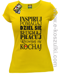 Inspiruj Pomagaj Dziel się Słuchaj Pracuj Rozwijaj się Kochaj - koszulka damska żółta