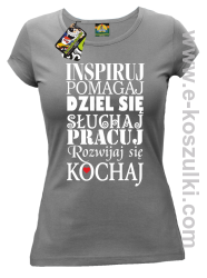 Inspiruj Pomagaj Dziel się Słuchaj Pracuj Rozwijaj się Kochaj - koszulka damska szara
