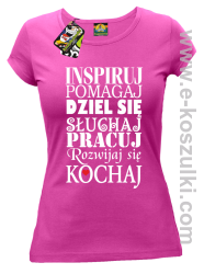 Inspiruj Pomagaj Dziel się Słuchaj Pracuj Rozwijaj się Kochaj - koszulka damska fuksja