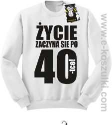 Życie zaczyna się po 40 - bluza dla solenizanta bez kaptura biała
