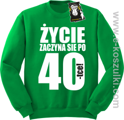 Życie zaczyna się po 40 - bluza dla solenizanta bez kaptura zielona
