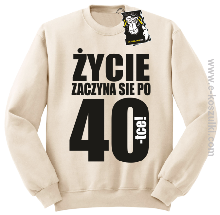 Życie zaczyna się po 40 - bluza dla solenizanta bez kaptura beżowa