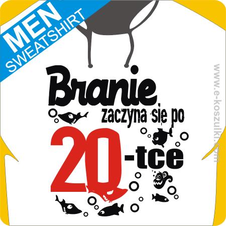 Branie zaczyna się po 20-tce - bluza z nadrukiem 