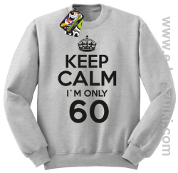 Keep Calm I'm only 60 - bluza bez kaptura melanż