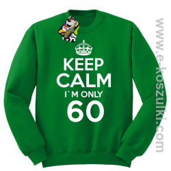 Keep Calm I'm only 60 - bluza bez kaptura zielony