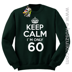 Keep Calm I'm only 60 - bluza bez kaptura butelkowy