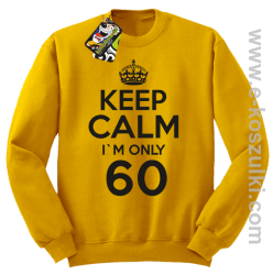 Keep Calm I'm only 60 - bluza bez kaptura żółty