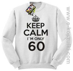 Keep Calm I'm only 60 - bluza bez kaptura biały