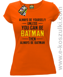 Always be yourself ! unless you can be batman then always be batman - koszulka damska pomarańczowa