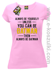 Always be yourself ! unless you can be batman then always be batman - koszulka damska różowa