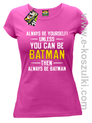 Always be yourself ! unless you can be batman then always be batman - koszulka damska różowa