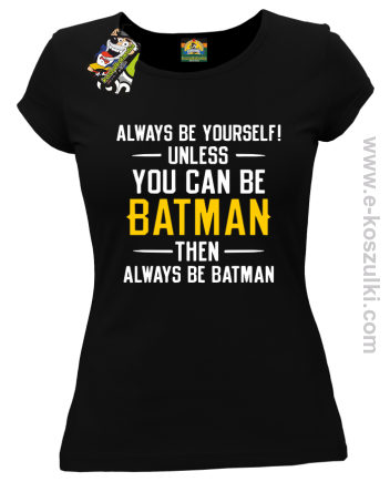 Always be yourself ! unless you can be batman then always be batman - koszulka damska czarna