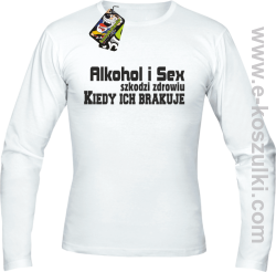 Alkohol i Sex szkodzi zdrowiu kiedy ich brakuje - longsleeve męski biały