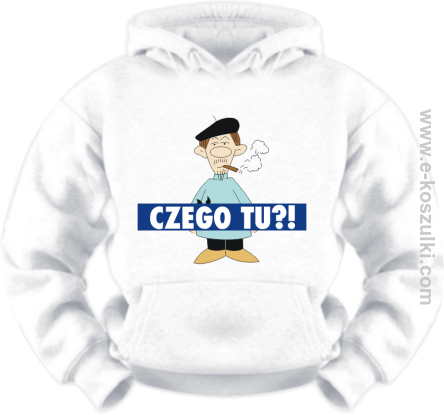 Czego tu ?! - Bluza z nadrukiem 
