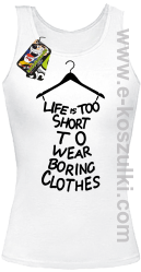 Life is too short to wear boring clothes - top damski biały 