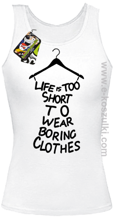 Life is too short to wear boring clothes - top damski 