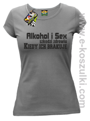 Alkohol i Sex szkodzi zdrowiu kiedy ich brakuje - koszulka damska szary