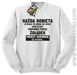Każda kobieta myśląca że droga do serca mężczyzny
prowadzi przez żołądek mierzy odrobinę za wysoko- bluza standard biała