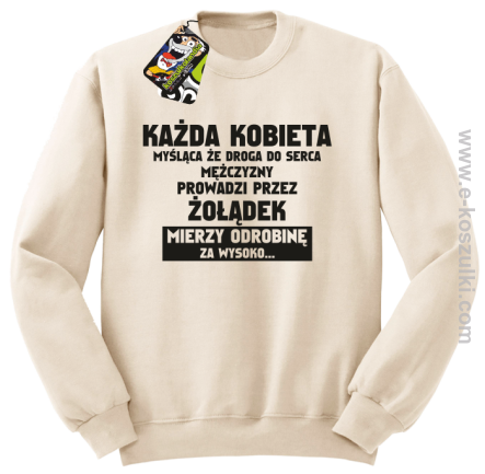 Każda kobieta myśląca że droga do serca mężczyzny
prowadzi przez żołądek mierzy odrobinę za wysoko- bluza standard beżowa