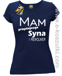 Mam przystojnego syna! i rewolwer... - koszulka damska granatowa