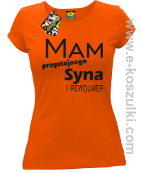 Mam przystojnego syna! i rewolwer... - koszulka damska pomarańczowa