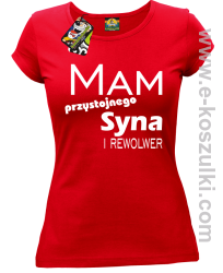 Mam przystojnego syna! i rewolwer... - koszulka damska czerwona