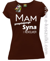Mam przystojnego syna! i rewolwer... - koszulka damska brązowa