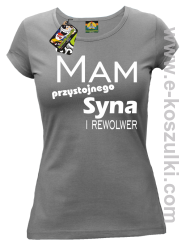 Mam przystojnego syna! i rewolwer... - koszulka damska szara