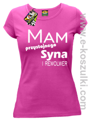 Mam przystojnego syna! i rewolwer... - koszulka damska fuchsja