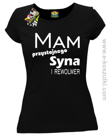 Mam przystojnego syna! i rewolwer... - koszulka damska czarna