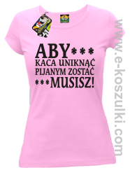 Aby kaca uniknąć pijanym zostać musisz - koszulka damska różowa