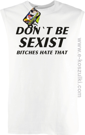 Don't be sexist bitches hate that-bezrękawnik męski biały