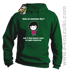 Have an awesome day and if that doesn`t work try again tomorrow - bluza z kapturem zielona